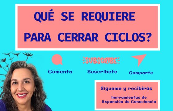 ¿Qué se Requiere para Cerrar Ciclos con Consciencia?