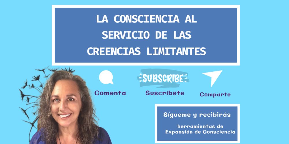 La Consciencia al Servicio de las Creencias Limitantes